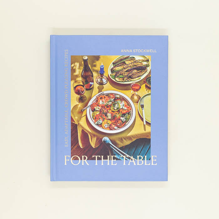 For the Table: Easy, Adaptable, Crowd-Pleasing Recipes