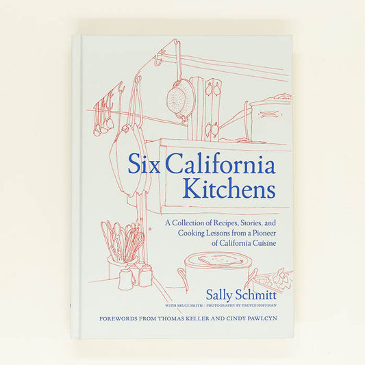 Six California Kitchens: A Collection of Recipes, Stories, and Cooking Lessons from a Pioneer of California Cuisine