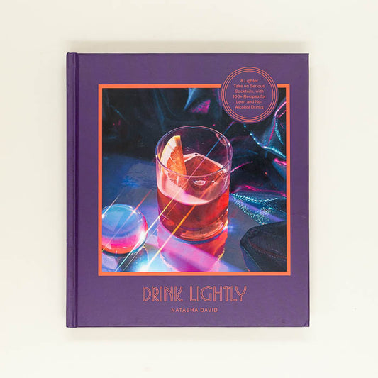 Drink Lightly: A Lighter Take on Serious Cocktails, with 100+ Recipes for Low- and No-Alcohol Drinks