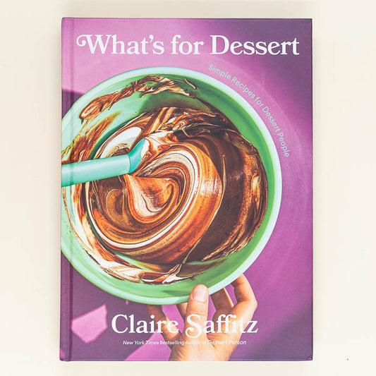 What's for Dessert: Simple Recipes for Dessert People